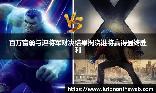 百万富翁与迪将军对决结果揭晓谁将赢得最终胜利